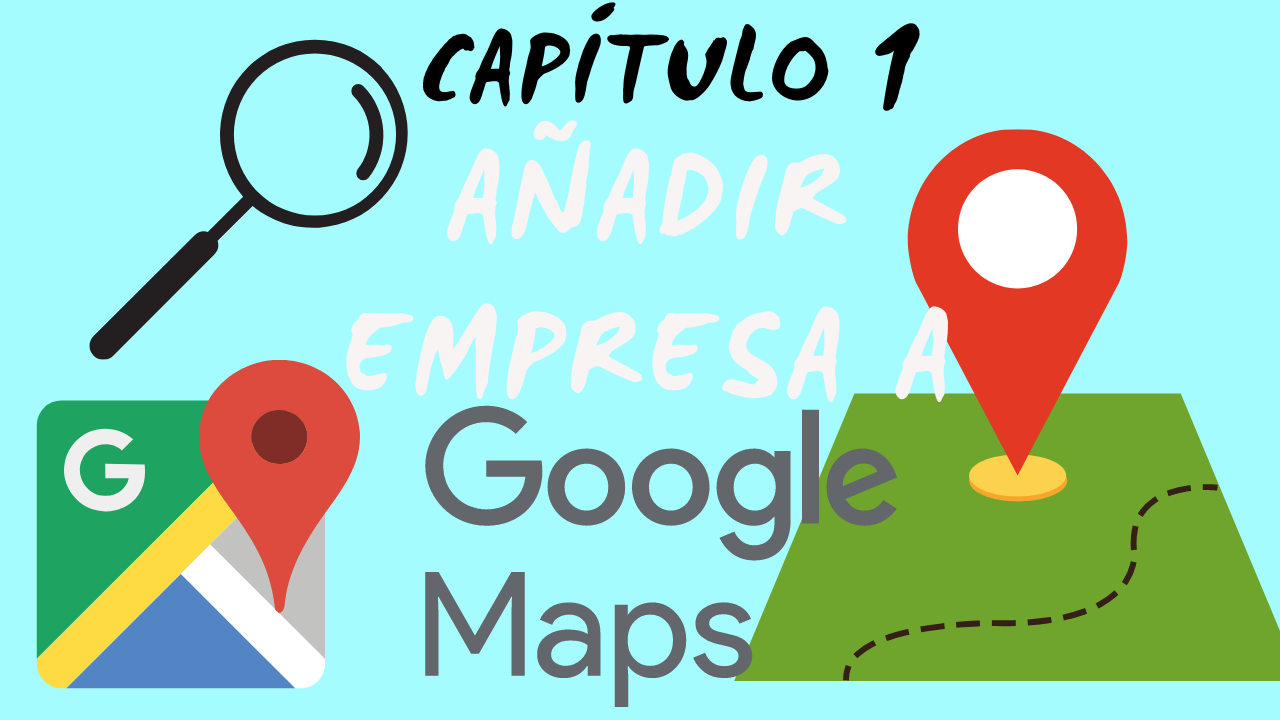 1. Cómo añadir nuestra empresa a Google Maps